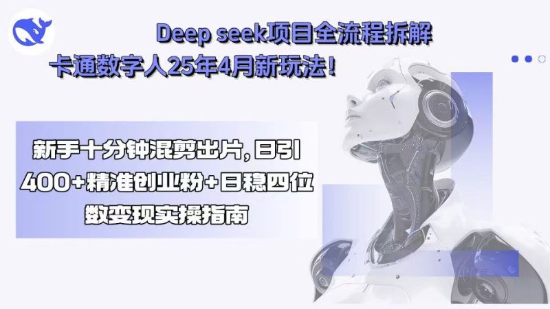 Deep seek项目全流程拆解+卡通数字人25年4月新玩法!新手十分钟混剪出…-余宽网创