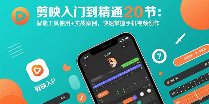 剪映入门到精通20节：智能工具使用+实战案例，快速掌握手机视频创作-佐思源码网下载-网站源码与App源码分享