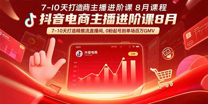 抖音电商主播进阶课8月  7-10天打造精准推流直播间，0粉起号到单场百万GMV-佐思源码网下载-网站源码与App源码分享