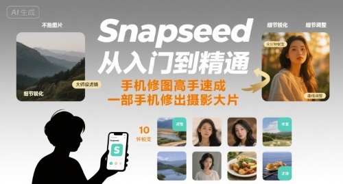 Snapseed从入门到精通，手机修图高手速成，一部手机就能修出摄影大片-佐思源码网下载-网站源码与App源码分享