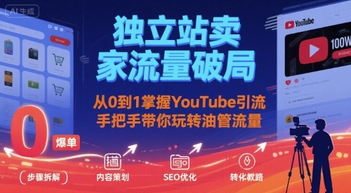 独立站卖家流量破局：从0到1掌握YouTube引流，手把手带你玩转油管流量-佐思源码网下载-网站源码与App源码分享