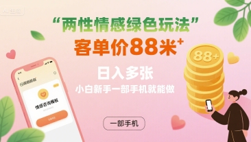 两性情感绿色玩法，客单价88米 日入多张，小白新手一部手机就能做-佐思源码网下载-网站源码与App源码分享