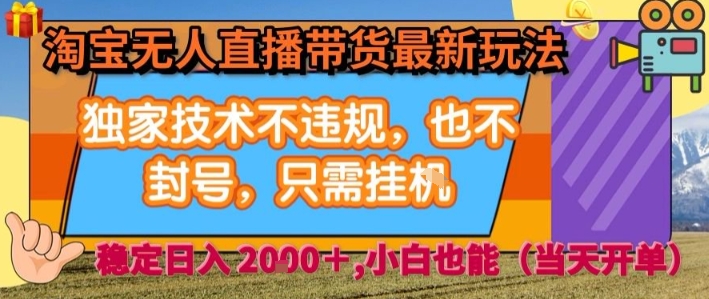 淘宝无人直播带货最新玩法，独家技术不违规，也不封号，全自动运行，只需挂着，  稳定日入2k【揭秘】-余宽网创