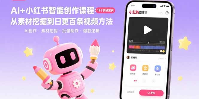 AI+小红书智能创作课程：19个实操案例  从素材挖掘到日更百条视频方法-佐思源码网下载-网站源码与App源码分享