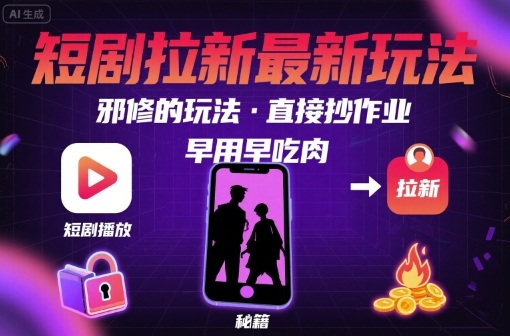 解锁短剧拉新最新玩法，邪修的玩法，直接抄作业，早用早吃肉-佐思源码网下载-网站源码与App源码分享