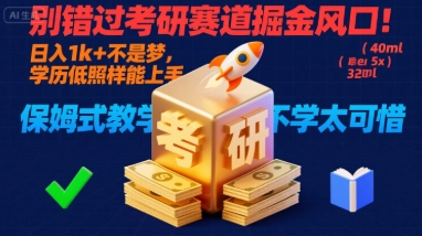 别错过考研赛道掘金风口！日入 1k + 不是梦，学历低照样能上手，保姆式教学包会，不学太可惜【揭秘】-佐思源码网下载-网站源码与App源码分享