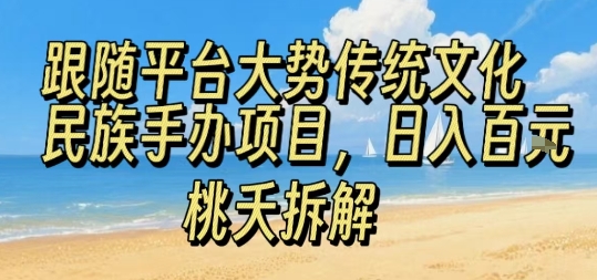 跟随平台大势传统文化民族手办项目，操作非常简单，日入1张-佐思源码网下载-网站源码与App源码分享