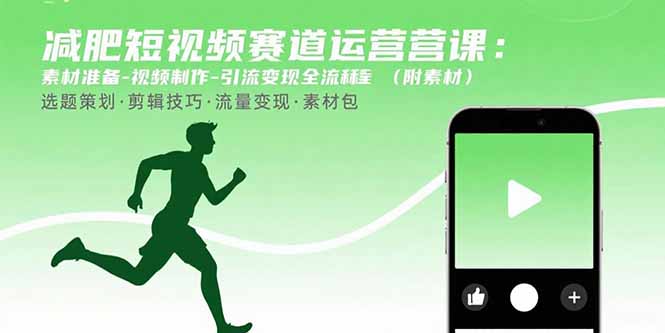 减肥短视频赛道运营课：素材准备-视频制作-引流变现全流程 (附素材-佐思源码网下载-网站源码与App源码分享