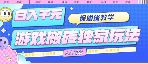游戏搬砖独家玩法，日入1k+，保姆级教学，人人可做，纯干货【揭秘】-清欢网创