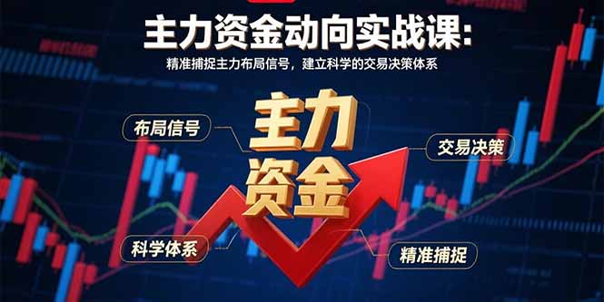 主力资金动向实战课-8月：精准捕捉主力布局信号，建立科学的交易决策体系-佐思源码网下载-网站源码与App源码分享