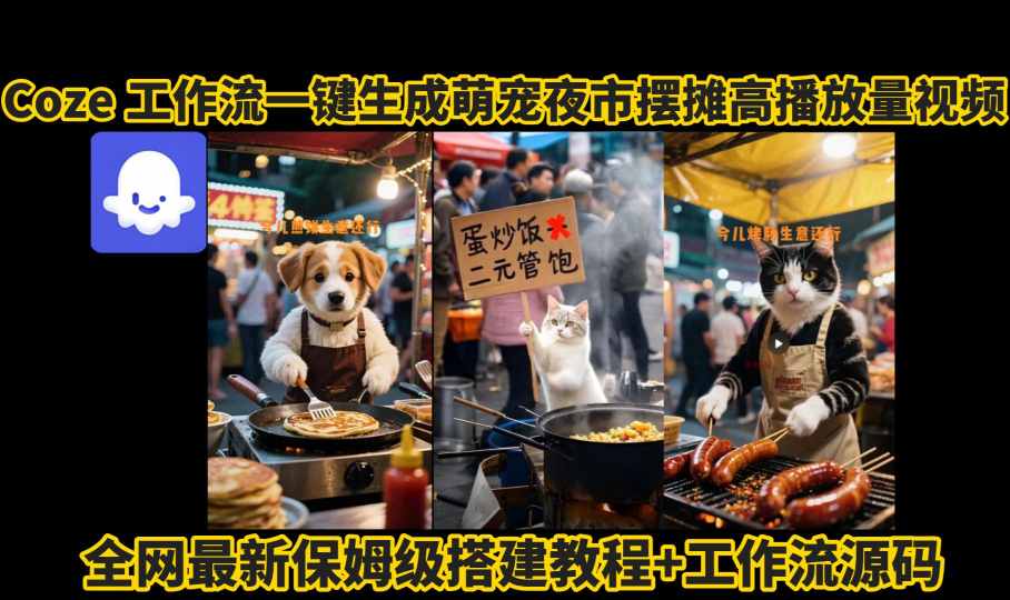 coze工作流一键生成萌宠夜市摆摊AI高赞高播放量视频保姆级拆解教程-佐思源码网下载-网站源码与App源码分享