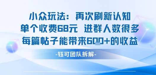 小众玩法再次刷新认知单个收费68米进群人数很多每篇帖子能带来6张的收益-佐思源码网下载-网站源码与App源码分享