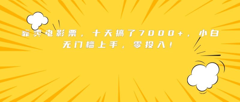 靠卖电影票，十天搞了7000+，小白无门槛上手，零投入！-余宽网创