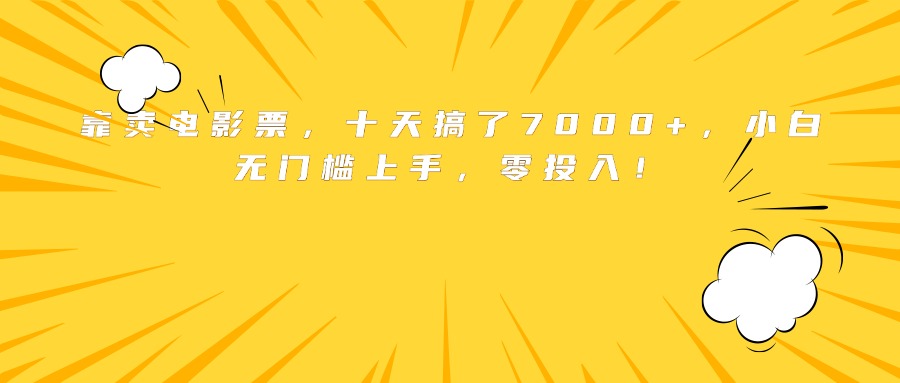 靠卖电影票，十天搞了7000+，小白无门槛上手，零投入！-佐思源码网下载-网站源码与App源码分享
