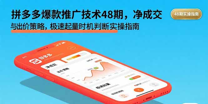 拼多多爆款推广技术48期，净成交与出价策略，极速起量时机判断实操指南-佐思源码网下载-网站源码与App源码分享