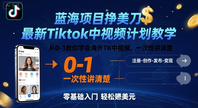蓝海项目挣美刀，最新Tiktok中视频计划教学，从0-1教你学会海外TK中视频，一次性讲清楚-佐思源码网下载-网站源码与App源码分享