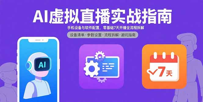 AI虚拟直播实战指南，手机设备与软件配置，零基础7天开播全流程拆解-佐思源码网下载-网站源码与App源码分享
