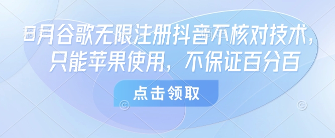8月谷歌无限注册抖音不核对技术，只能苹果使用，不保证百分百-余宽网创