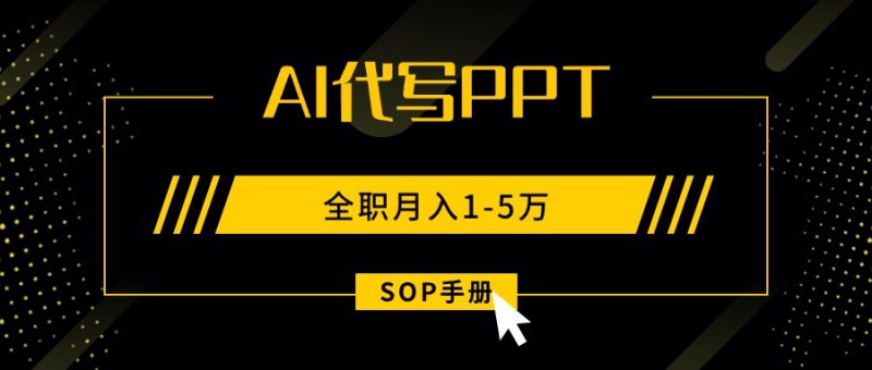 AI代写之高效制作PPT,永不失业副业兼职,全职月入1-5万【SOP手册】-余宽网创