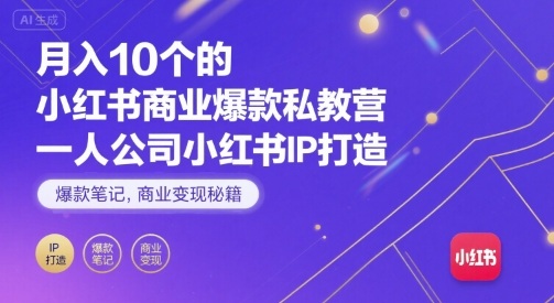 月入10个的小红书商业爆款私教营，一人公司小红书IP打造，爆款笔记，商业变现秘籍-余宽网创