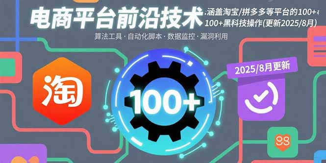 电商平台前沿技术：涵盖淘宝/拼多多等平台的100+黑科技操作(更新2025-8月-余宽网创