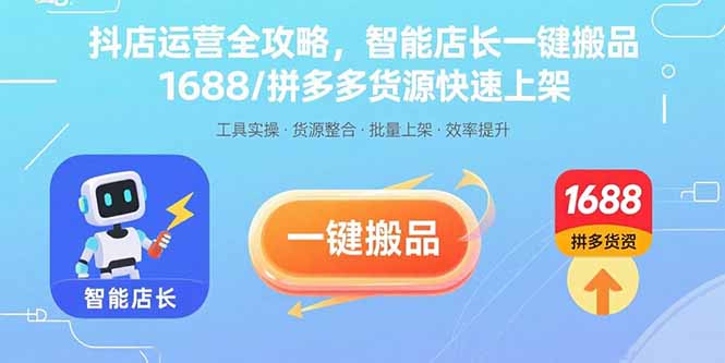 抖店运营全攻略，智能店长一键搬品，1688/拼多多货源快速上架-余宽网创