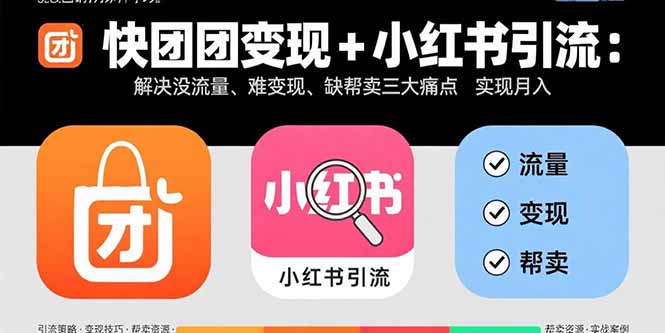 快团团变现+小红书引流：解决没流量、难变现、缺帮卖三大痛点 实现月入3w+-余宽网创