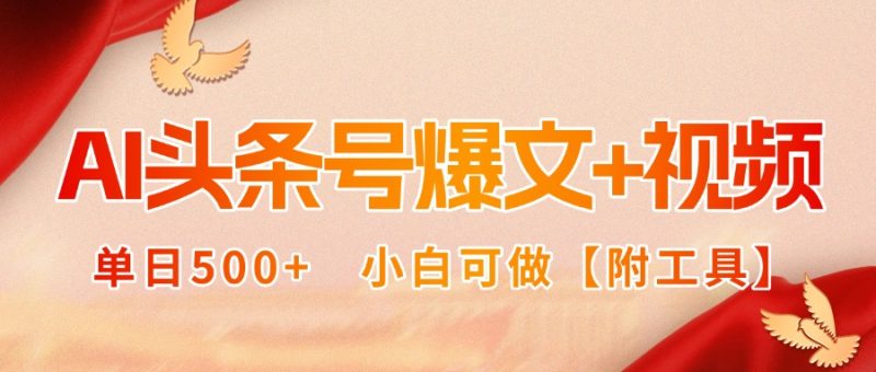 AI头条号爆文+视频双玩法，单日500+，小白可做【附工具】-余宽网创