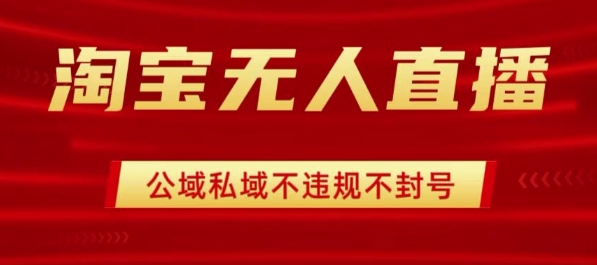 淘宝无人直播带货最新技术，不封号，不违规 操作简单，开播爆单，日入1k+【揭秘】-余宽网创