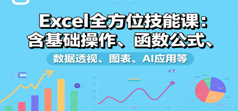 Excel全方位技能课:含基础操作、函数公式、数据透视、图表、AI应用等-余宽网创