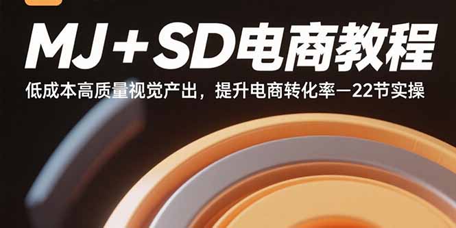 MJ+SD电商教程：低成本高质量视觉产出，提升电商转化率-22节实操-佐思源码网下载-网站源码与App源码分享