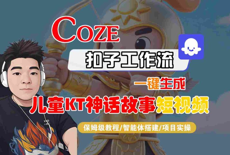 Coze扣子智能体工作流一键生成“儿童卡通神话故事“短视频,全流程保姆级教学-余宽网创