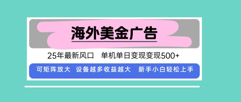 最新海外广告美金，全自动挂机，单机单日500+，可矩阵放大，新手小白轻…-余宽网创