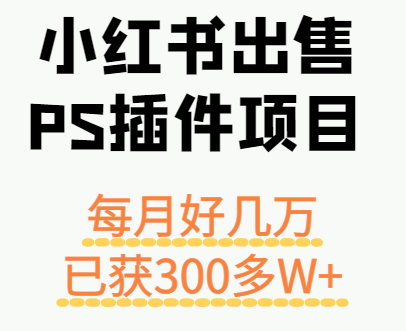 小红书出售PS插件项目，每月都收入好几万，长期操作已获利300多W+-梦痕小札