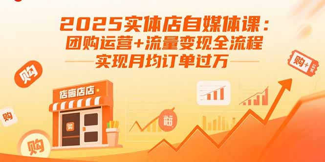 2025实体店自媒体课：团购运营+流量变现全流程，实现月均订单过万-梦痕小札