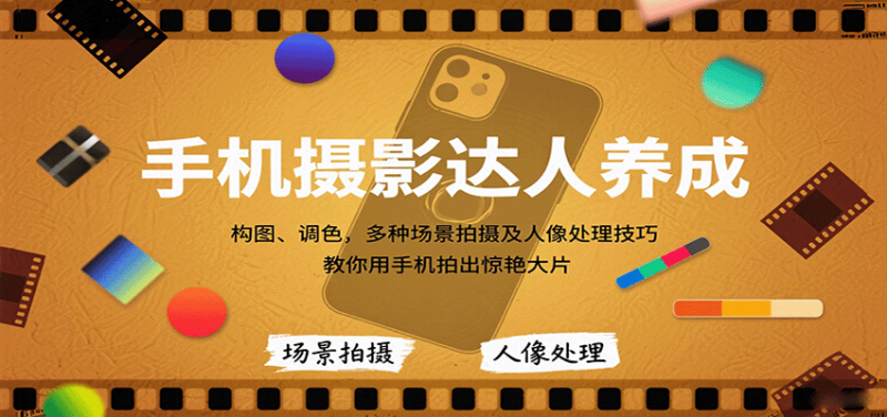 手机摄影达人养成,构图、调色,多种场景拍摄及人像处理技巧,教你用手机拍出惊艳大片-余宽网创