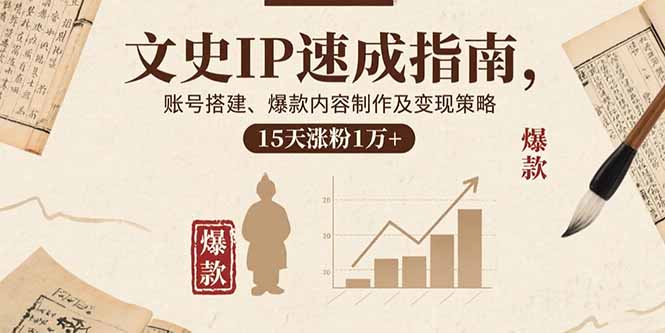 文史IP速成指南，账号搭建、爆款内容制作及变现策略，15天涨粉1万+-余宽网创