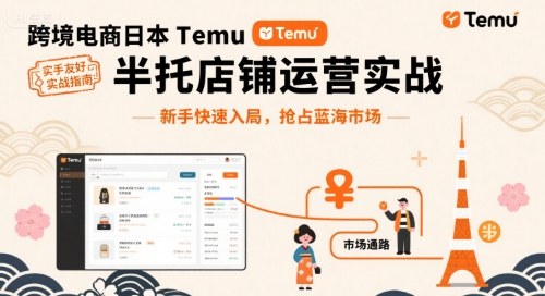 跨境电商日本Temu半托管店铺运营实战，新手快速入局，抢占蓝海市场-余宽网创