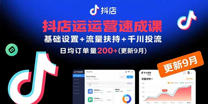 抖店运营速成课，基础设置+流量扶持+千川投流，30天日均订单200+(更新9月-余宽网创