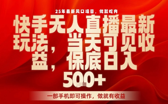 25年最新风口项目，快手无人直播，当天做当天出收益，不违规，一部手机即可操作，保底日入5张+【揭秘】-魔逗项目网