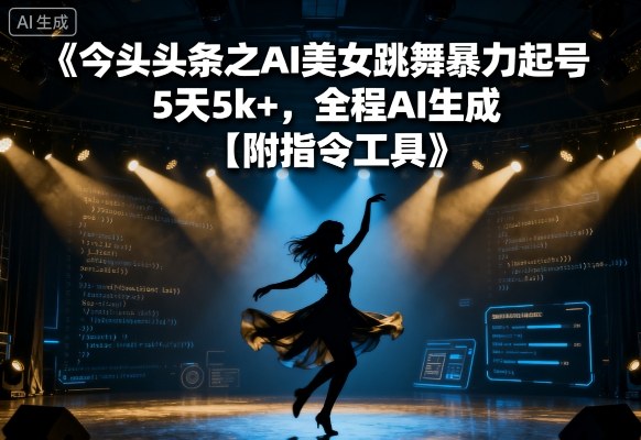 今日头条之AI美女跳舞暴力起号，5天1k+，全程AI生成【附指令工具】-梦痕小札