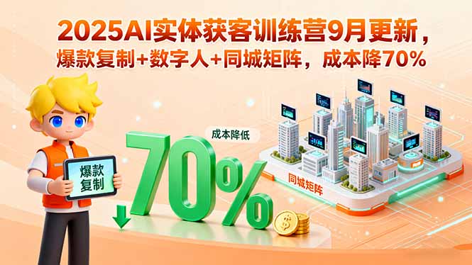 2025AI实体获客训练营9月更新，爆款复制+数字人+同城矩阵，成本降70%-梦痕小札