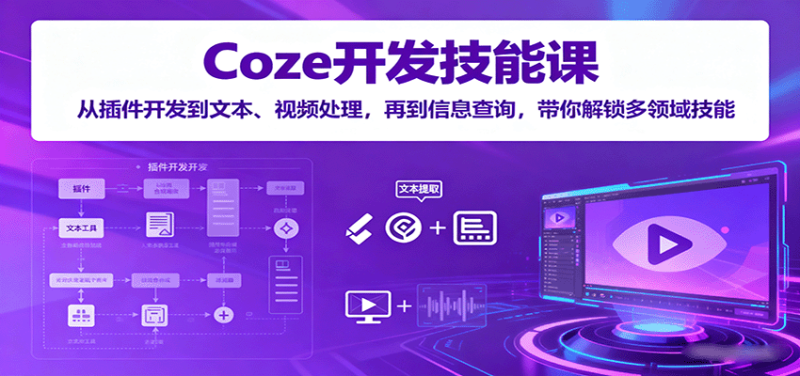 Coze开发技能课：从插件开发到文本、视频处理，再到信息查询，带你解锁多领域技能-余宽网创