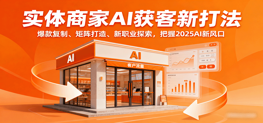 实体商家AI获客新打法：爆款复制、矩阵打造、新职业探索，把握2025AI新风口-梦痕小札