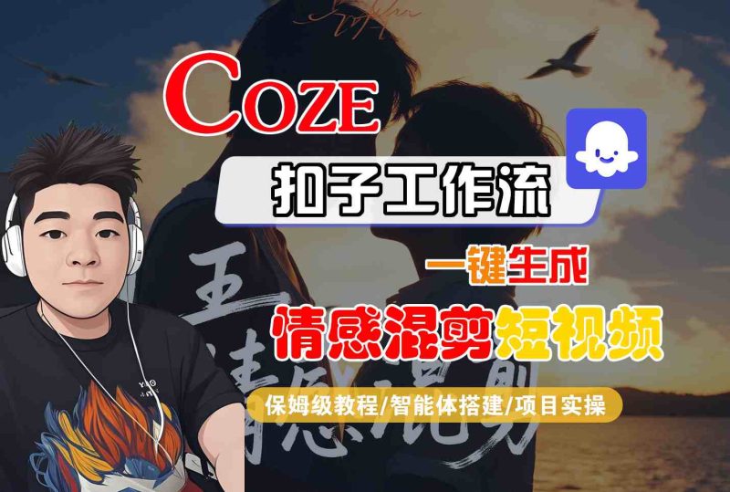 Coze智能体工作流一键生成情感混剪短视频,全流程保姆级教学-余宽网创