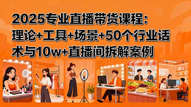 2025专业直播带货课程：理论+工具+场景+50个行业话术与10w+直播间拆解案例-梦痕小札