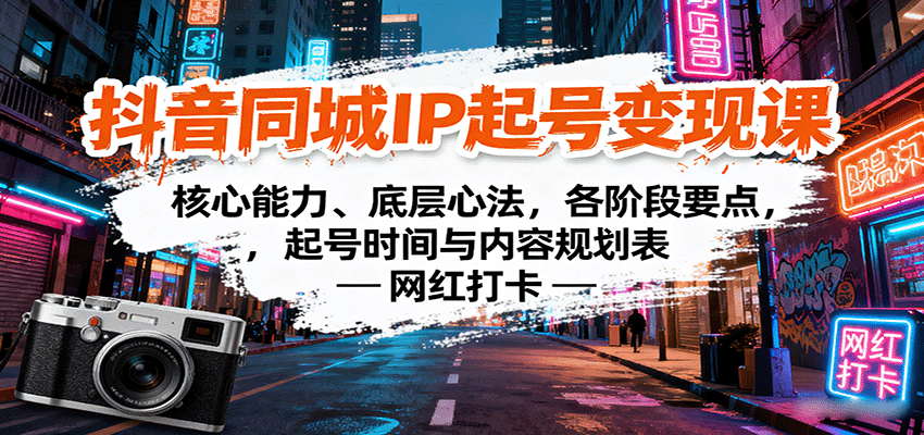 抖音同城IP起号变现课：核心能力、底层心法，各阶段要点，起号时间与内容规划表-余宽网创