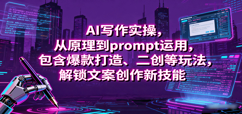 AI写作实操，从原理到prompt运用，包含爆款打造、二创等玩法，解锁文案创作新技能-余宽网创