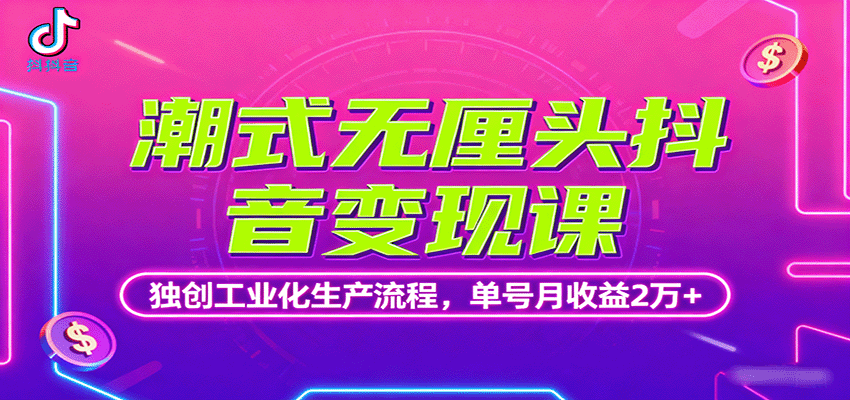 潮式无厘头抖音变现课，独创工业化生产流程，单号月收益2万+-余宽网创