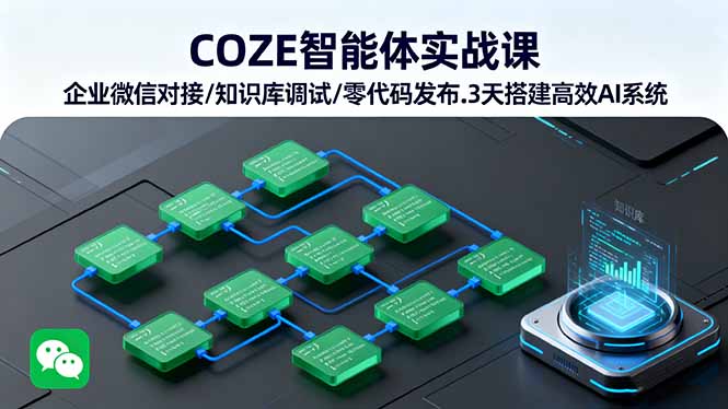 COZE智能体实战课 企业微信对接/知识库调试/零代码发布.3天搭建高效AI系统-余宽网创